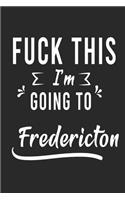 FUCK THIS I'M GOING TO Fredericton