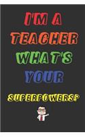 I'm A Teacher What's Your Superpower: 120 Page Journal or Lesson Planner (6 x 9 inches Composition Book) Great for Teacher Gift - Thank You Gift for Teacher - Teacher Notebook