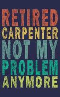 Retired Carpenter Not My Problem Anymore: Funny Vintage Carpenter Woodworking Gift Monthly Planner