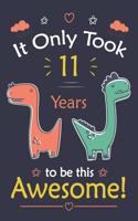 It only Took 11 Years To Be This Awesome! dinosaur Notebook