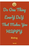 Do One Thing Every Day That Makes You Happy Riding Journal - Do One Thing Every Day -