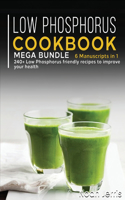 Low Phosphorus Cookbook: MEGA BUNDLE - 6 Manuscripts in 1 - 240+ Low Phosphorus friendly recipes to improve your health