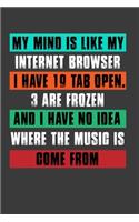 My Mind Is Like My Internet Browser I Have 19 Tab Open .3 Are Frozen And I Have No Idea Where The Music Is Come From: Perfect Notebook For Internet Browser. Cute Cream Paper 6*9 Inch With 100 Pages Notebook For Writing Daily Routine, Journal and Hand Note