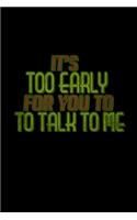 It's too early for you to talk to me