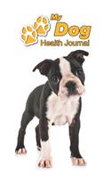 My Dog Health Journal: Boston Terrier Puppy - 109 pages 6"x9" - Track and Record Vaccinations, Shots, Vet Visits - Medical Documentation - Canine Owner Notebook - Medicati