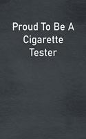 Proud To Be A Cigarette Tester: Lined Notebook For Men, Women And Co Workers