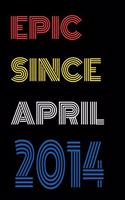 Epic Since April 2014 Notebook Birthday Gift For Women/Men/Boss/Coworkers/Colleagues/Students/Friends.