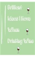 Brilliant Ideas I Have When Drinking Wine, best gift Birthday/Valentine's Day/Anniversary for friendS, FAMILY Notebook, Journal