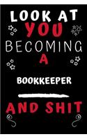 Look At You Becoming A Bookkeeper And Shit!: Perfect Gag Gift For A Great Bookkeeper! - Blank Lined Notebook Journal - 120 Pages 6 x 9 Format - Office Humour and Banter