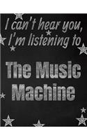 I can't hear you, I'm listening to The Music Machine creative writing lined notebook: Promoting band fandom and music creativity through writing...one day at a time