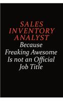 Sales Inventory Analyst Because Freaking Awesome Is Not An Official Job Title: Career journal, notebook and writing journal for encouraging men, women and kids. A framework for building your career.