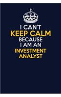 I Can't Keep Calm Because I Am An Investment Analyst