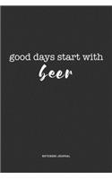 Good Days Start With Beer: A 6x9 Inch Journal Diary Notebook With A Bold Text Font Slogan On A Matte Cover and 120 Blank Lined Pages