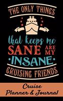 The Only Things that Keeps Me Sane are My Insane Cruising Friends Cruise Planner & Journal