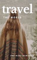 Travel The World and Make Memories