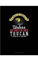 Always Be Yourself Unless You Can Be A Toucan Then Be A Toucan