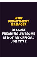 Wire Department Manager, Because Freaking Awesome Is Not An Official Job Title