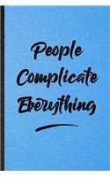People Complicate Everything