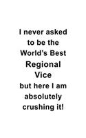 I Never Asked To Be The World's Best Regional Vice But Here I Am Absolutely Crushing It: Creative Regional Vice Notebook, Journal Gift, Diary, Doodle Gift or Notebook - 6 x 9 Compact Size- 109 Blank Lined Pages
