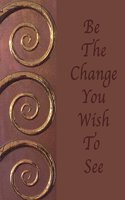 Be The Change You Wish To See: Blank Journal Notebook: Inspirational Soft cover, 110 pages 8.5x11