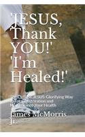 'JESUS, Thank YOU!' 'I'm Healed!'