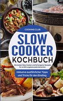 Slow Cooker Kochbuch: Die Besten Slow Cooker Und Schongarer Rezepte F?r Ern?hrungsbewusste Menschen. Inklusive Ausf?hrlicher Tipps Und Tricks F?r Den Einstieg.