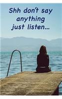 Shh don't say anything, just listen