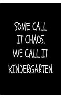Some Call It Chaos. We Call It Kindergarten.: Funny School Writing Workbook For Kindergarten Teachers
