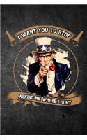 I Just Want You To Stop Asking Me Where I Hunt: Funny Hunting Journal For Hunters: Blank Lined Notebook For Hunt Season To Write Notes & Writing