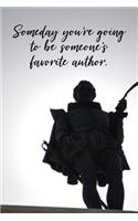 Someday You're Going to Be Someone's Favorite Author.: Writers Daily Motivational Planner and Journal Writing Logbook