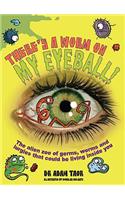 There's a Worm on My Eyeball: The Alien Zoo of Germs, Worms and Lurgies That Could Be Living Inside You