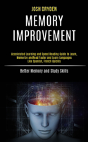 Memory Improvement: Accelerated Learning and Speed Reading Guide to Learn, Memorize and Read Faster and Learn Languages Like Spanish, French Quickly (Better Memory and 