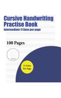 Cursive Handwriting Practise Book (Intermediate 11 lines per page): A handwriting and cursive writing book with 100 pages of extra large 8.5 by 11.0 inch writing practise pages. This book has guidelines for practisin(4 Cursive Handwriting Practise Book)