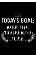 Today's Goal: Keep The Tiny Humans Alive: 6x9 Notebook, Ruled, Nurse Appreciation Daily Planner, Organizer, Diary, Journal for NICU Nurses