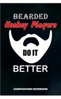 Bearded Hockey Players Do It Better: Composition Notebook, Funny Father Birthday Journal for Goalie, Field Ice Sports Lovers to Write on