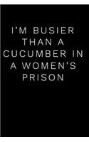 I'm Busier Than a Cucumber in a Women's Prison