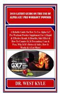 2019 Latest Guide on the Use of Alpha Gx7 Pre-Workout Powder: A Reliable Guide on How to Use Alpha Gx7 Pre-Workout Powder Supplement for a Rapid & Effective Result, It Benefits, Side Effect & How...