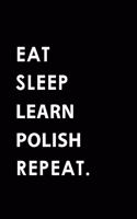 Eat Sleep Learn Polish Repeat: Blank Lined 6x9 Learn Polish Passion and Hobby Journal/Notebooks as Gift for the Ones Who Eat, Sleep and Live It Forever.