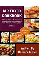 Air Fryer Cookbook: Delicious And Easy-To-Prepare Recipes In High-Definition Pictures, Alphabetic Table Of Contents, And Glossary Vol.2