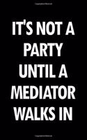 It's Not a Party Until a Mediator Walks in: Blank Lined Novelty Office Humor Themed Notebook to Write In: With a Practical, Versatile Wide Rule Interior