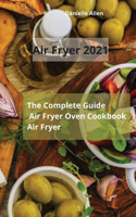 Air Fryer 2021: The Complete Guide Air Fryer Oven Cookbook Air Fryer