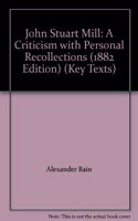 John Stuart Mill: A Criticism - With Personal Recollections(Key Texts S.)