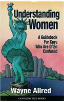 Understanding Women: A Guide Book for Guys Who Are Often Confused