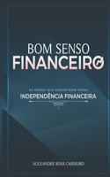 Bom Senso Financeiro: Os Passos Que Garantiram Nossa Independência Financeira
