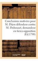 Conclusions Motivées Pour M. Dijon, Défendeur, Contre. M. Dubouzet, Demandeur