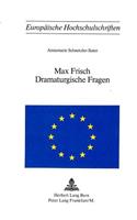 Max Frisch - Dramaturgische Fragen: (100 Europaeische Hochschulschriften / European University Studie)