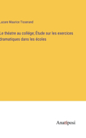 théatre au collége; Étude sur les exercices dramatiques dans les écoles