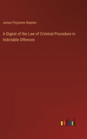 Digest of the Law of Criminal Procedure in Indictable Offences