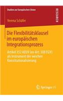 Die Flexibilitätsklausel Im Europäischen Integrationsprozess: Artikel 352 Aeuv (Ex-Art. 308 Egv) ALS Instrument Der Weichen Konstitutionalisierung