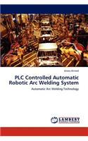 PLC Controlled Automatic Robotic Arc Welding System